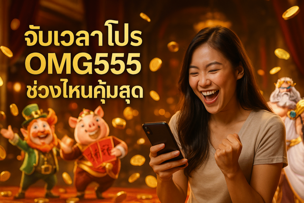 จับเวลาโปร OMG555 ช่วงไหนคุ้มสุด